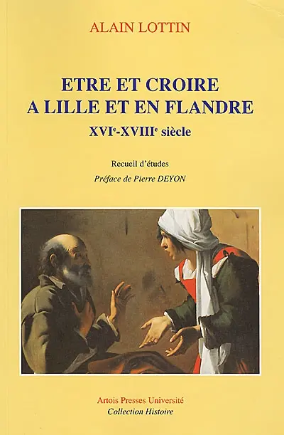 Etre et croire à Lille et en Flandre, XVIe-XVIIIe siècle : recueil d'études