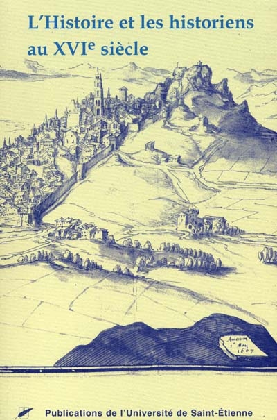 L'histoire et les historiens au XVIe siècle : actes du VIIIe colloque du Puy-en-Velay