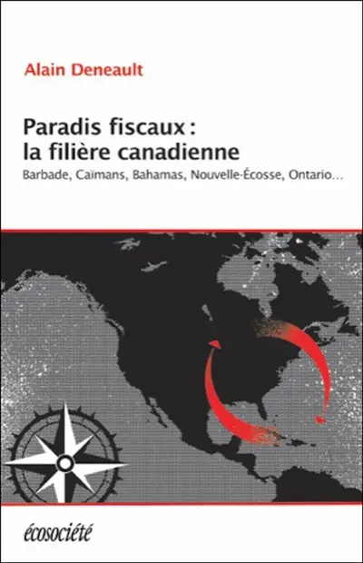 Paradis fiscaux : la filière canadienne : Barbade, Caïmans, Bahamas, Nouvelle-Ecosse, Ontario...