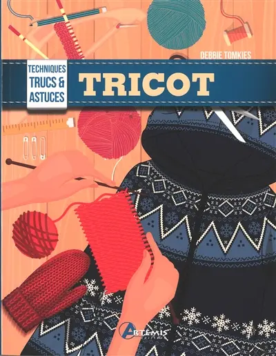 Tricot : techniques, trucs & astuces : un guide d'astuces et techniques indispensable