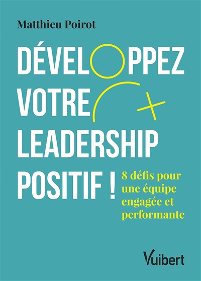 Développez votre leadership positif ! : 8 défis pour une équipe engagée et performante