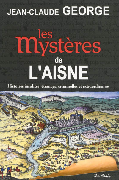 Les mystères de l'Aisne : histoires insolites, étranges, criminelles et extraordinaires