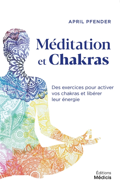 méditation et chakras : des exercices pour activer vos chakras et libérer leur énergie