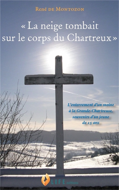 La neige tombait sur le corps du chartreux : l'enterrement d'un moine à la Grande-Chartreuse, souvenirs d'un jeune de 15 ans - René de Montozon