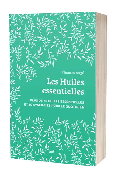 Les huiles essentielles : plus de 70 huiles essentielles et 50 synergies pour le quotidien
