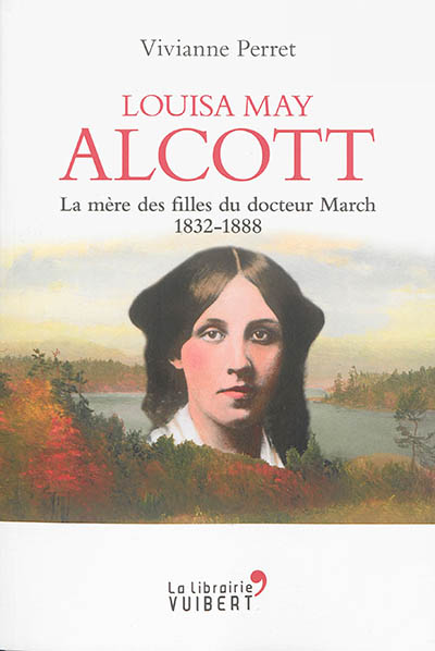 Louisa May Alcott : la mère des filles du docteur March, 1832-1888