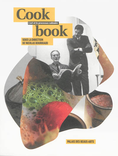 Cookbook : l'art et le processus culinaire : exposition du 18 octobre 2013 au 9 janvier 2014, Palais des beaux-arts