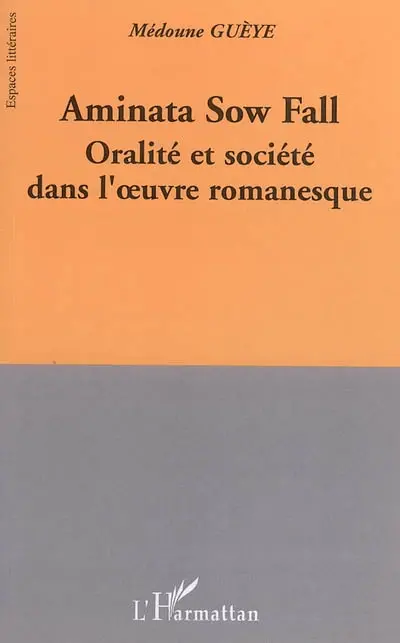 Aminata Sow Fall : oralité et société dans l'oeuvre romanesque