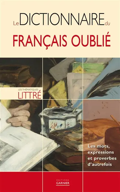 Le dictionnaire du français oublié : les mots, expressions et proverbes d'autrefois