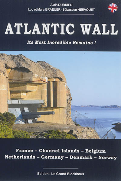 The Atlantic wall : its most incredible remains ! : France, Channel Islands, Belgium, Netherlands, Germany, Denmark, Norway