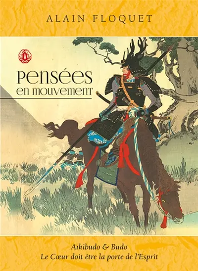 Pensées en mouvement : aïkibudo & budo : le coeur doit être la porte de l'esprit