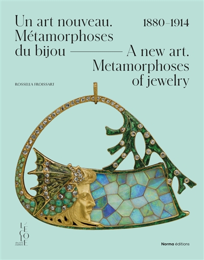 Un art nouveau : métamorphoses du bijou : 1880-1914. A new art : metamorphoses of jewelry : 1880-1914