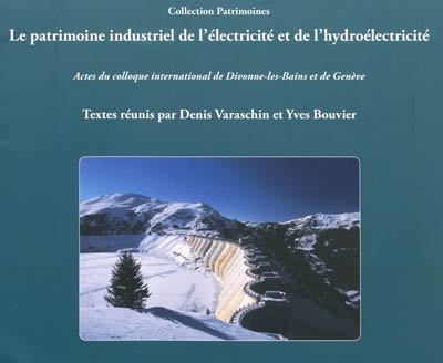 Le patrimoine industriel de l'électricité et de l'hydroélectricité : actes du colloque international de Divonne-les-Bains et de Genève