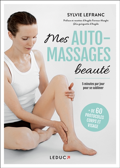 Mes auto-massages beauté : 5 minutes par jour pour se sublimer : + de 60 protocoles corps et visage