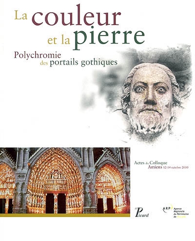 La couleur et la pierre : polychromie des portails gothiques : actes du colloque, Amiens, 12-14 octobre 2000