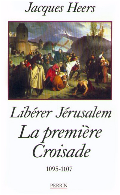 Libérer Jérusalem, la première croisade : 1095-1107