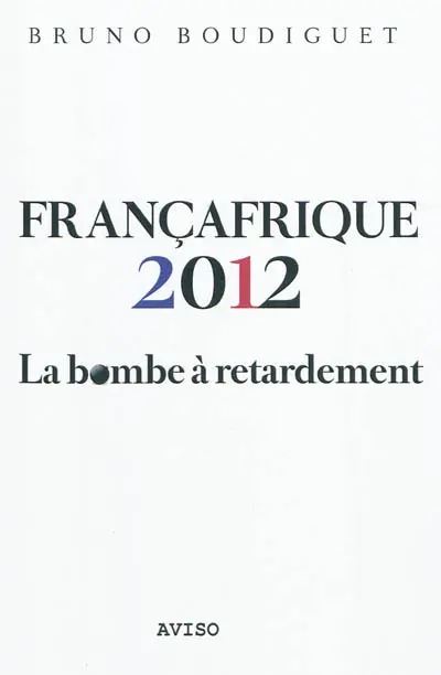 Françafrique 2012 : la bombe à retardement