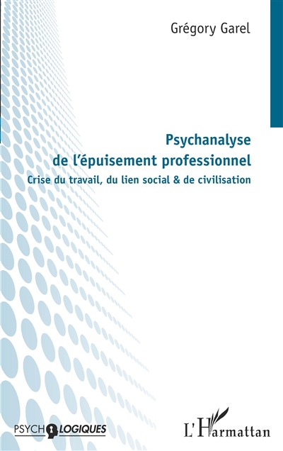 Psychanalyse de l'épuisement professionnel : crise du travail, du lien social & de civilisation