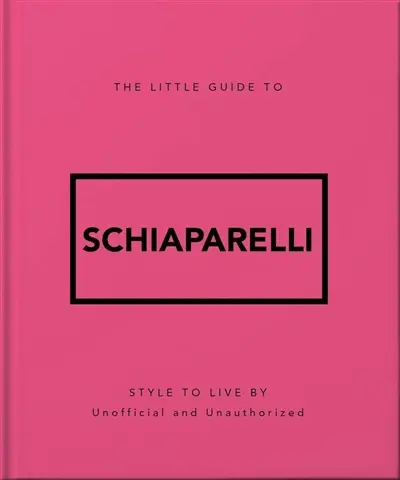 The little guide to Schiaparelli : style to live by : unofficial and unauthorized
