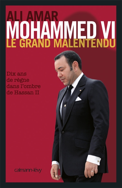 Mohammed VI, le grand malentendu : dix ans de règne dans l'ombre de Hassan II