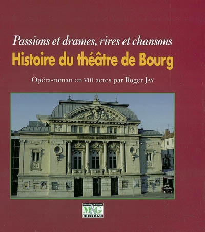 Histoire du théâtre de Bourg : passions et drames, rires et chansons : opéra-roman en VIII actes