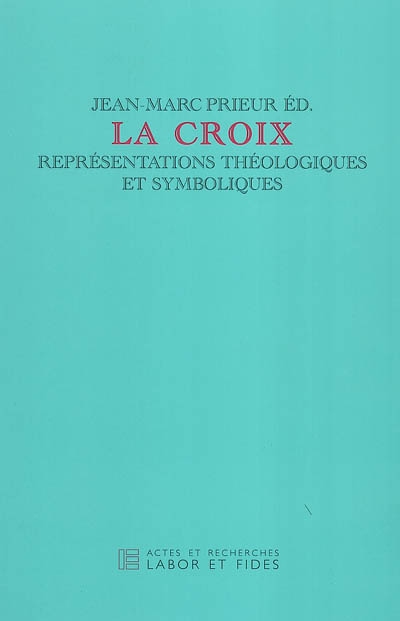 La croix : représentations théologiques et symboliques : journée d'étude du jeudi 19 sept. 2002