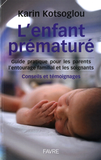 L'enfant prématuré : guide pratique pour les parents, l'entourage familial et les soignants : conseils et témoignages