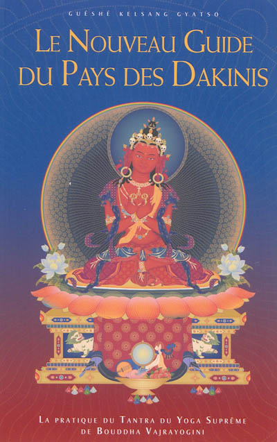 Le nouveau guide du pays des Dakinis : la pratique du tantra du yoga suprême de bouddha Vajrayogini
