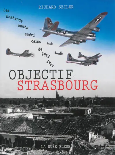 Objectif Strasbourg : les bombardements américains de 1943 et 1944 : enquête et témoignages