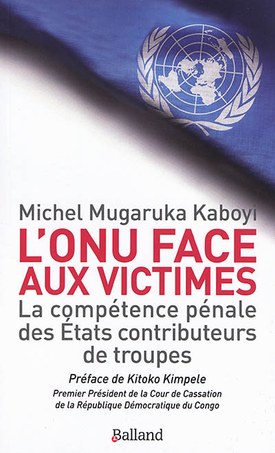 L'ONU face aux victimes : la compétence pénale des Etats contributeurs de troupes de l'ONU à l'épreuve des droits des victimes