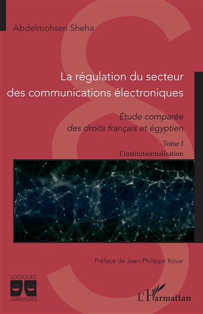 La régularisation du secteur des communications électroniques : étude comparée des droits français et égyptien. Vol. 1. L'institutionnalisation