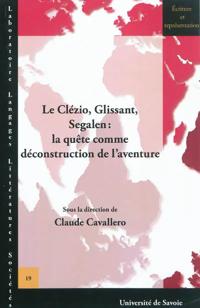 Le Clézio, Glissant, Segalen : la quête comme déconstruction de l'aventure : actes du colloque de Chambéry (décembre 2010)