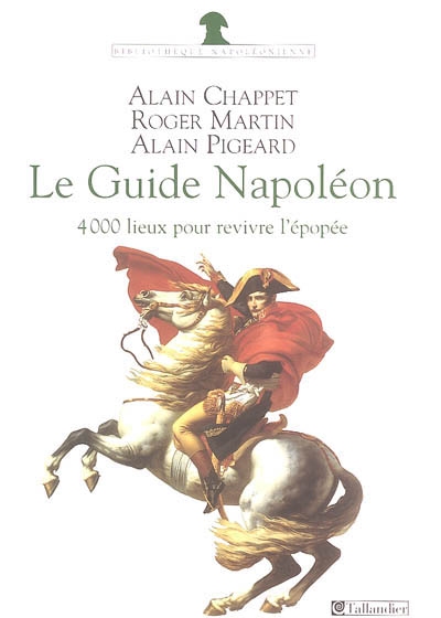 Le guide Napoléon : 4.000 lieux de mémoire pour revivre l'épopée