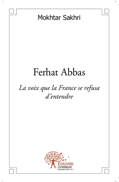 Ferhat abbas : La voix que la France se refusa d’entendre