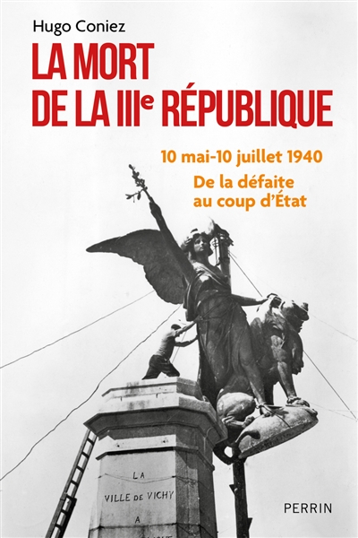 La mort de la IIIe République : 10 mai-10 juillet 1940 : de la défaite au coup d'Etat