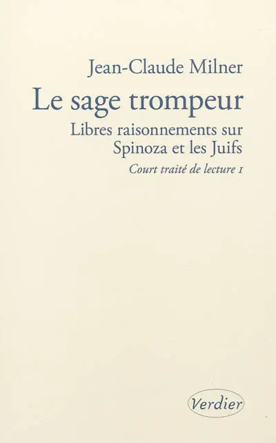 Court traité de lecture. Vol. 1. Le sage trompeur : libres raisonnements sur Spinoza et les Juifs