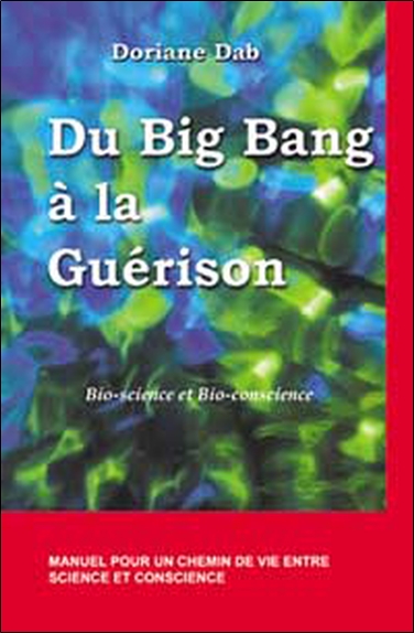 Du big bang à la guérison : bio-science et bio-conscience : manuel pour un chemin de vie entre science et conscience
