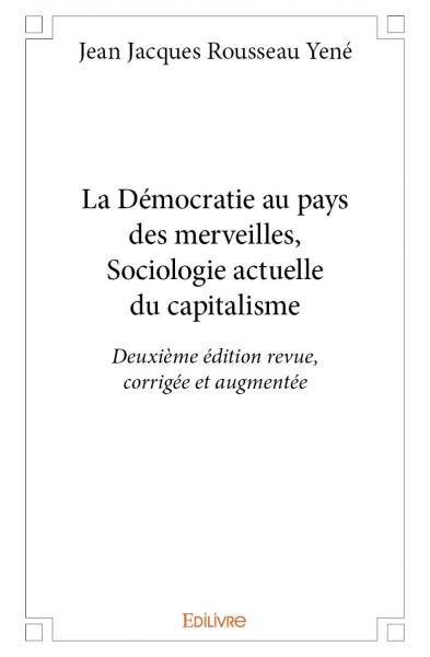 La démocratie au pays des merveilles, sociologie actuelle du capitalisme : deuxième édition revue, corrigée et augmentée