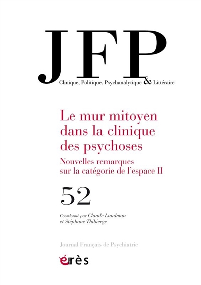 JFP Journal français de psychiatrie, n° 52. Le mur mitoyen dans la clinique des psychoses : nouvelles remarques sur la catégorie de l'espace (2)