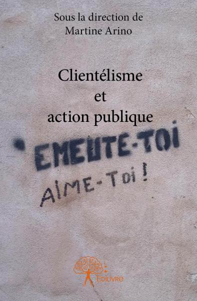 Clientélisme et action publique : Emeute-toi Aime-toi !