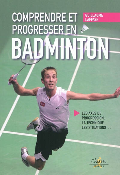 Comprendre et progresser en badminton : les axes de progression, la technique, les situations...