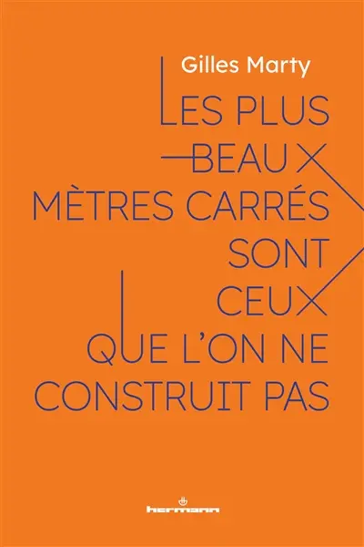 Les plus beaux mètres carrés sont ceux que l'on ne construit pas : le sens de construire, c'est construire du sens