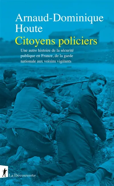 Citoyens policiers : une autre histoire de la sécurité publique en France, de la garde nationale aux voisins vigilants