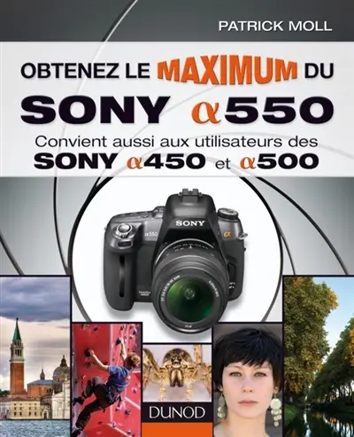 Obtenez le maximum du Sony alpha 550 : convient aussi aux utilisateurs des Sony alpha 450 et 500