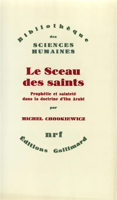 Le Sceau des saints : prophétie et sainteté dans la doctrine d'Ibn Arabî