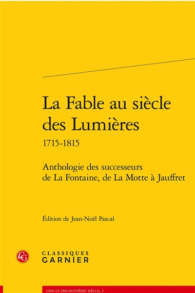 La fable au siècle des Lumières : 1715-1815, anthologie des successeurs de La Fontaine, de La Motte à Jauffret