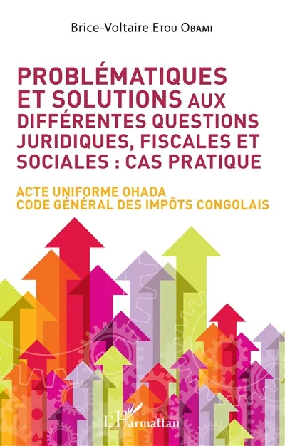 Problématiques et solutions aux différentes questions juridiques, fiscales et sociales : cas pratiques : acte uniforme OHADA, code général des impôts congolais