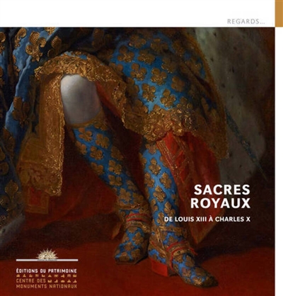 Sacres royaux de Louis XIII à Charles X : exposition, Reims, palais du Tau, 28 mai-2 novembre 2014