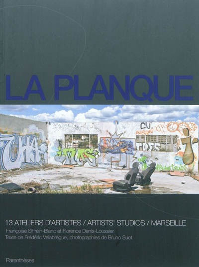 La planque : 13 ateliers d'artistes, Marseille. Artists'studios : Marseille