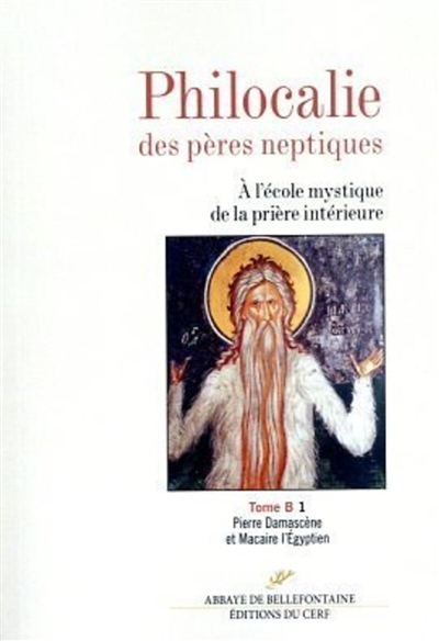 Philocalie des Pères neptiques : à l'école mystique de la prière intérieure. Vol. B1. Pierre Damascène et Macaire l'Egyptien